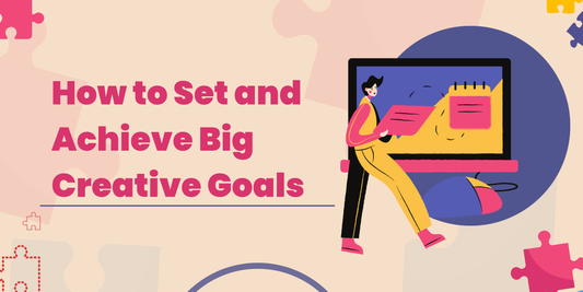 How to Set and Achieve Big Creative Goals