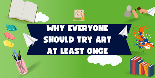 Why Everyone Should Try Art At Least Once